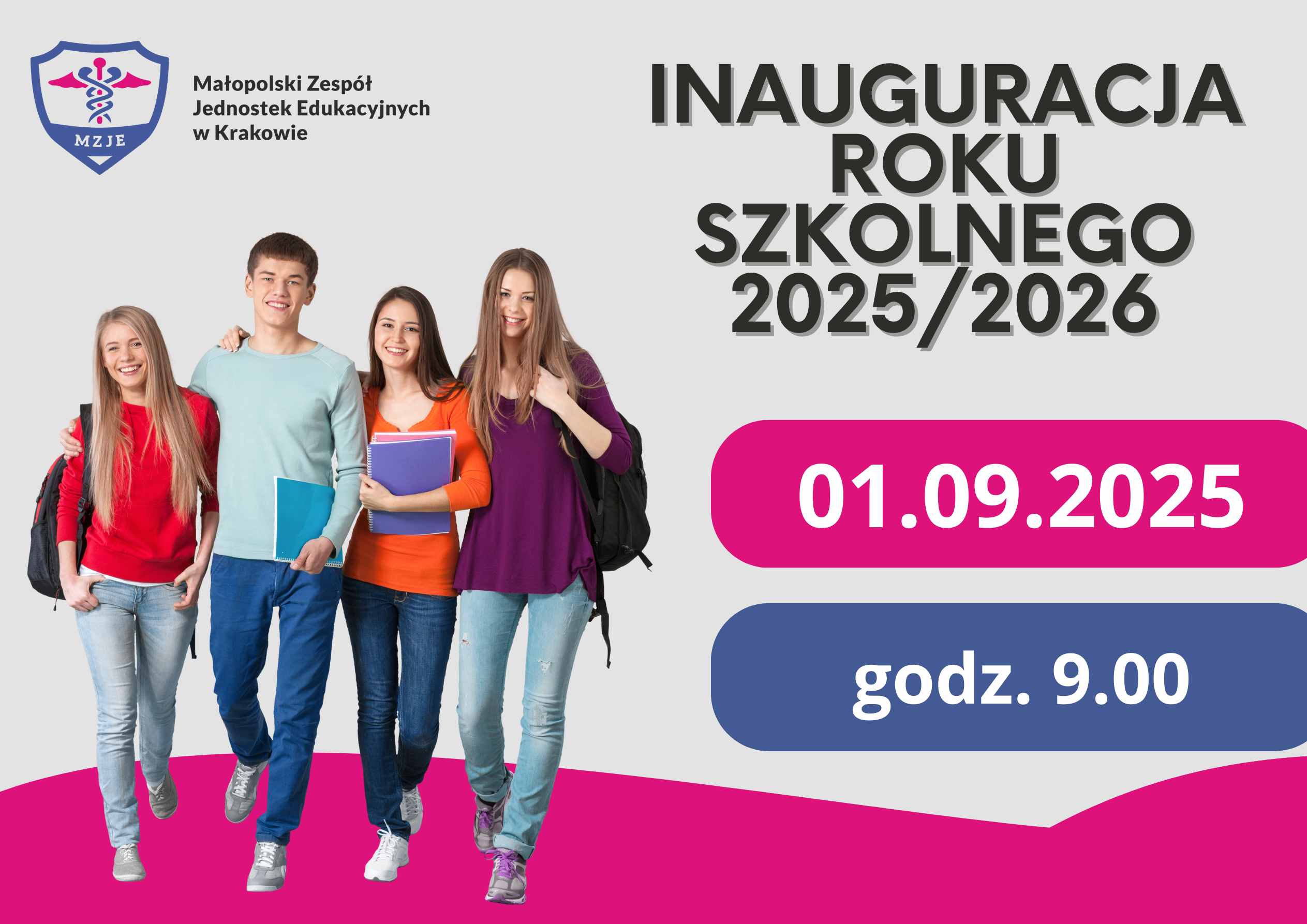 Plakat inauguracji roku szkolnego 2025/2026 Małopolskiego Zespołu Jednostek Edukacyjnych w Krakowie. Po lewej stronie znajduje się logo w barwach granatowo-różowych z napisem MZJE. Obok stoi czworo uśmiechniętych uczniów z plecakami i zeszytami: dziewczyna w czerwonej bluzie i jasnych dżinsach, chłopak w błękitnej bluzie i granatowych spodniach, dziewczyna w pomarańczowej bluzce oraz druga w fioletowej bluzce i jasnych spodniach. Po prawej stronie widoczny jest duży napis Inauguracja roku szkolnego 2025/2026, a poniżej kolorowe pola: różowe z datą 01.09.2025 i granatowe z napisem godz. 9.00. Tło plakatu jest jasnoszare z różowym akcentem u dołu