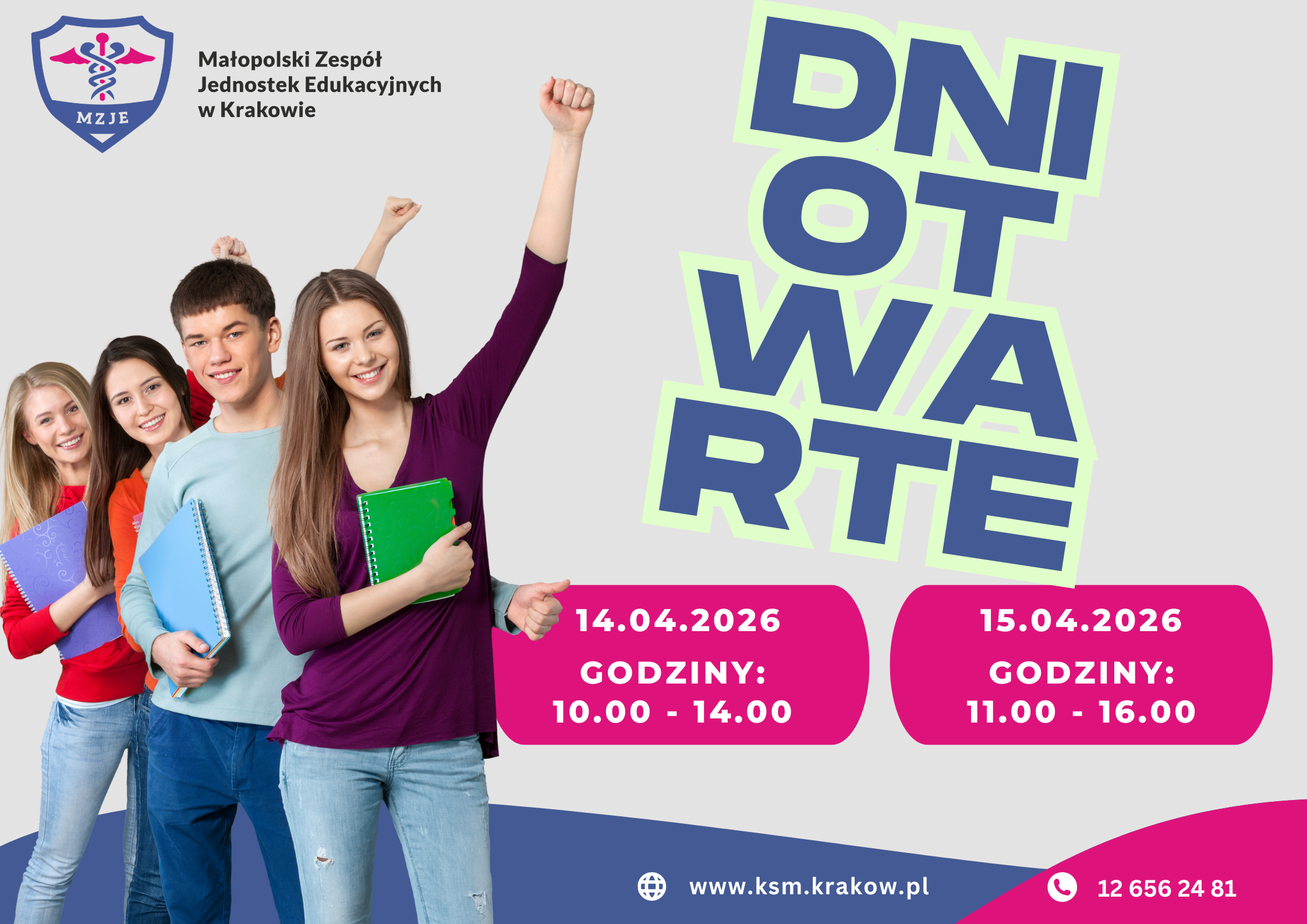 Plakat promujący Dni Otwarte Małopolskiego Zespołu Jednostek Edukacyjnych w Krakowie. Po lewej stronie grupa uśmiechniętych młodych osób trzymających zeszyty, jedna z nich unosi rękę w geście radości. Obok znajduje się logo szkoły. Po prawej duży napis „DNI OTWARTE”. Na dole podane są terminy: 14.04.2026 w godzinach 10:00–14:00 oraz 15.04.2026 w godzinach 11:00–16:00. Na dole widoczna jest strona internetowa www.ksm.krakow.pl  oraz numer telefonu.
